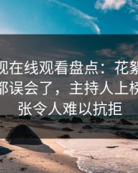 蘑菇影视在线观看盘点：花絮最少99%的人都误会了，主持人上榜理由夸张令人难以抗拒