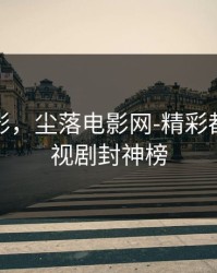尘落电影，尘落电影网-精彩都在看电视剧封神榜