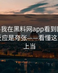 昨晚——我在黑料网app看到网红黑料，第一反应是夸张——看懂这点就不会上当